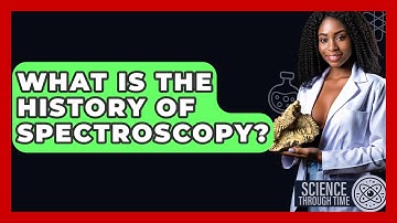 What Is The History Of Spectroscopy? - Science Through Time