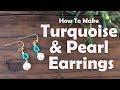 How To Make Turquoise And Pearl Earrings: Jewelry Tutorial