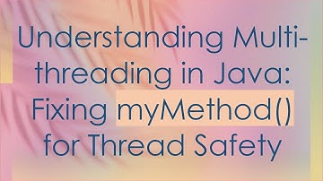 Understanding Multi-threading in Java: Fixing myMethod() for Thread Safety