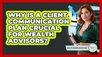 Why Is A Client Communication Plan Crucial For Wealth Advisors? - Wealth Advisor Success Hub