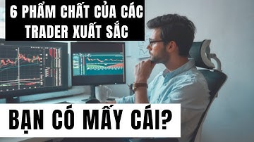 6 Phẩm chất mà Trader xuất sắc nào cũng có - Tư duy trader