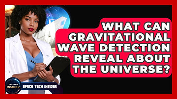 What Can Gravitational Wave Detection Reveal About The Universe? - Space Tech Insider