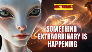 [Arcturians] A Cosmic Message Is Being Sent.. Something Extraordinary is Happening...