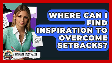 Where Can I Find Inspiration To Overcome Setbacks? - Ultimate Study Hacks