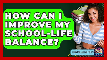 How Can I Improve My School-life Balance? - Junior Year Jumpstart