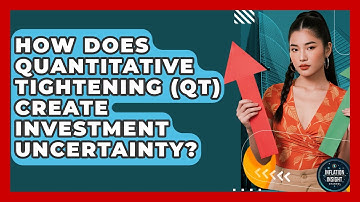 How Does Quantitative Tightening (QT) Create Investment Uncertainty? - Inflation Insight Channel