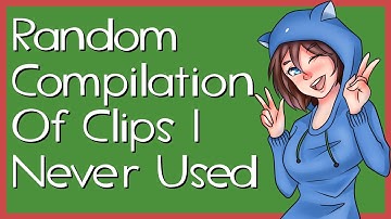 Random Compilation Of Clips I Never Used