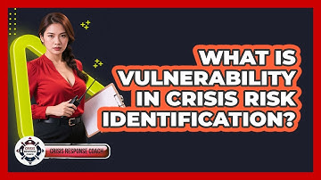 What Is Vulnerability In Crisis Risk Identification? - Crisis Response Coach