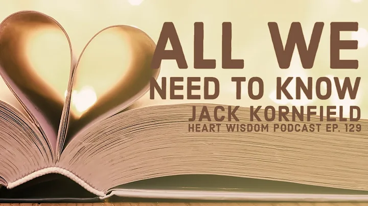 Jack Kornfield – Heart Wisdom – Ep. 129 – All We Need to Know