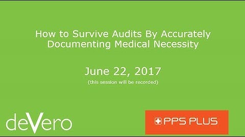How to Survive Audits By Accurately Documenting Medical Necessity in Home Health