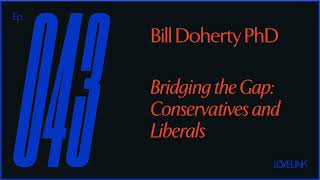 Ep 43 — Bill Doherty, PhD — Bridging the Gap: Conservatives and Liberals