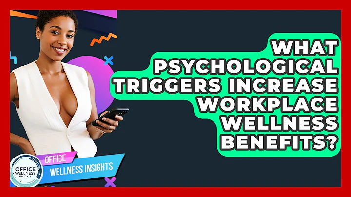 What Psychological Triggers Increase Workplace Wellness Benefits? - Office Wellness Insights
