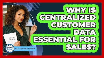 Why Is Centralized Customer Data Essential For Sales?