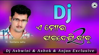 A More Pardesi Babu 2      Santanu Sahu     Sambalpuri Full 2 Dance Masla Beat Mix Dj Song.