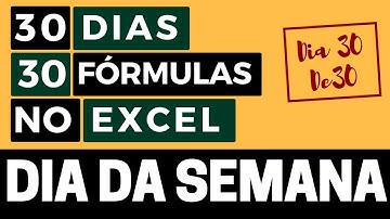 30 Dias 30 Fórmulas no Excel - Função DIA DA SEMANA - Dia 30 de 30