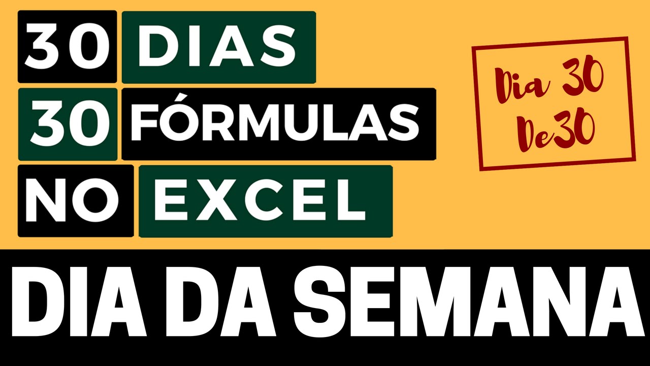 30 Dias 30 Fórmulas no Excel - Função DIA DA SEMANA - Dia 30 de 30 ...