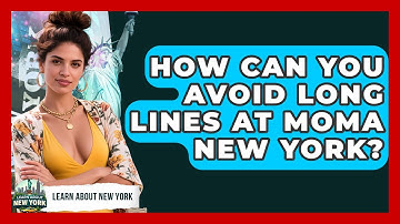 How Can You Avoid Long Lines At MoMA New York? - Learn About New York