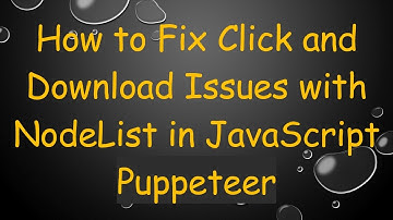 How to Fix Click and Download Issues with NodeList in JavaScript Puppeteer