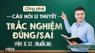 [Vật Lí 12] Công Phá Câu Hỏi Lí Thuyết Trắc Nghiệm Đúng Sai Buổi 16 | Thầy VNA