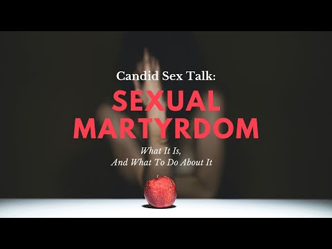 Candid Sex Talk: Sexual Martyrdom