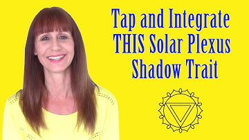Open Your Solar Plexus Chakra by Tapping on THIS Shadow Quality