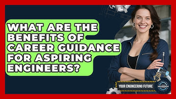 What Are the Benefits of Career Guidance for Aspiring Engineers? - Your Engineering Future