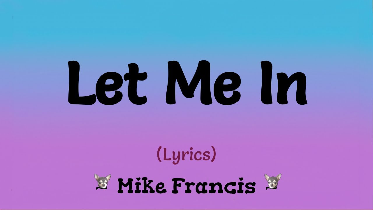 Let Me In Let Me In Song Let Me In (Lyrics) ~ Mike Francis - YouTube