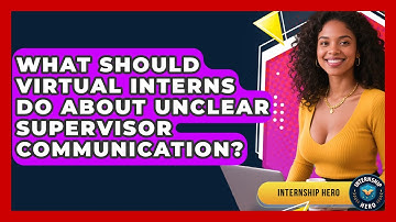 What Should Virtual Interns Do About Unclear Supervisor Communication? - Internship Hero