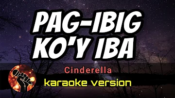 PAG-IBIG KO'Y IBA - CINDERELLA (karaoke version)