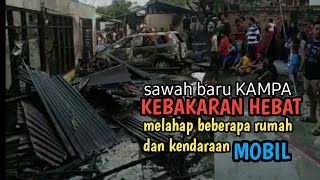 KEBAKARAN RUMAH DI SAWAH BARU KAMPA || MELAHAP BEBERAPA RUMAH DAN KENDARAAN MOBIL || KAMPAR