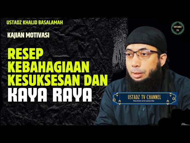 Resep Kebahagiaan Kesuksesan dan Kaya Raya - Ustadz Khalid Basalamah class=