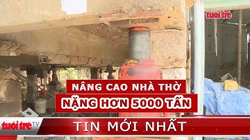 ⚡ Tin mới nhất | “Thần đèn” nâng Nhà Thờ 5000 tấn ở Gò Vấp cao thêm 2 mét