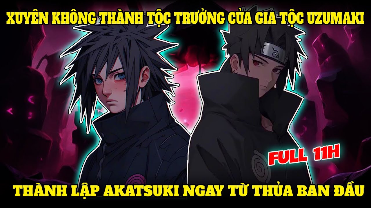 XUYÊN KHÔNG THÀNH TỘC TRƯỞNG CỦA GIA TỘC UZUMAKI, THÀNH LẬP AKATSUKI NGAY TỪ THỦA BAN ĐẦU