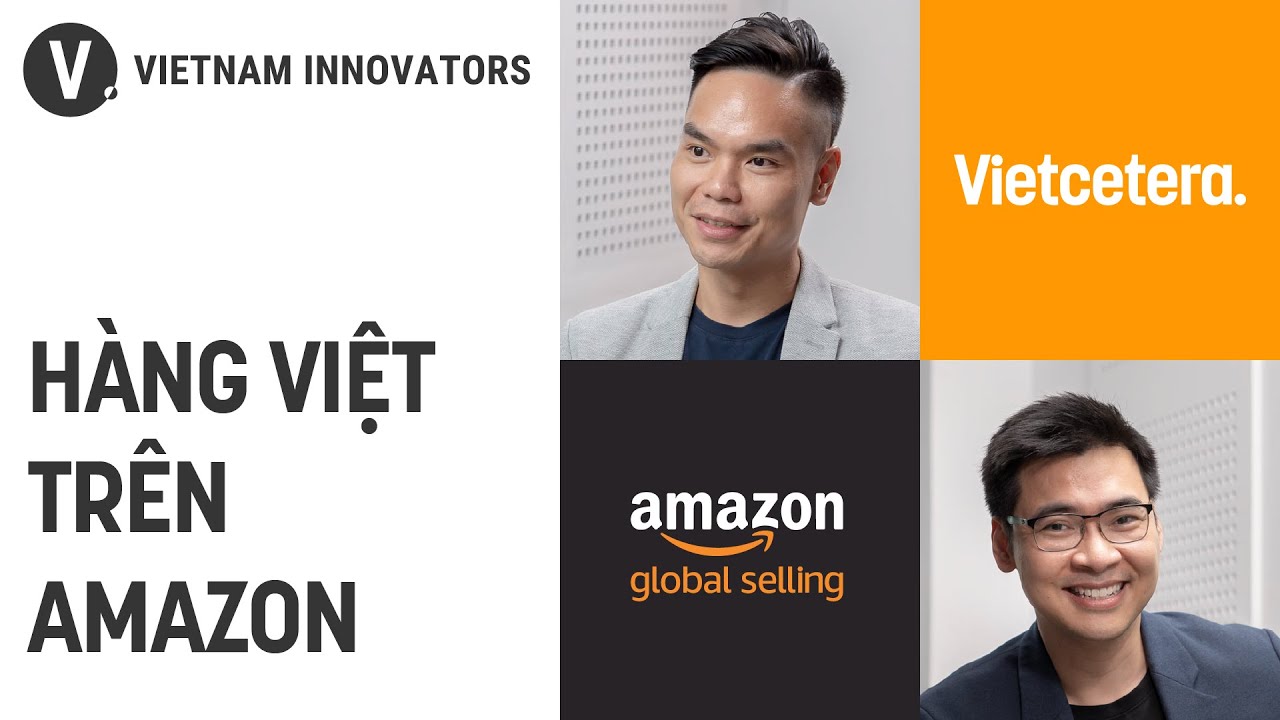 Bán lẻ hàng hóa Việt Nam ra thế giới - Toàn Trịnh, GĐ khu vực miền Bắc - Amazon Global Selling Bán lẻ hàng hóa Việt Nam ra thế giới - Toàn Trịnh, GĐ khu vực miền Bắc - Amazon Global Selling
