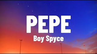 Boy Spyce - Pepe (Lyrics)