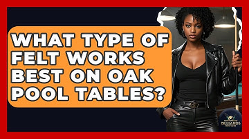 What Type Of Felt Works Best On Oak Pool Tables? - Billiards Hustlers