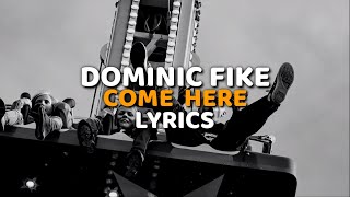 DOMINIC FIKE - COME HERE // LYRICS