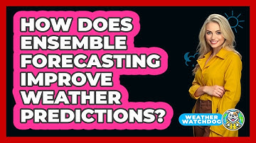 How Does Ensemble Forecasting Improve Weather Predictions? - Weather Watchdog
