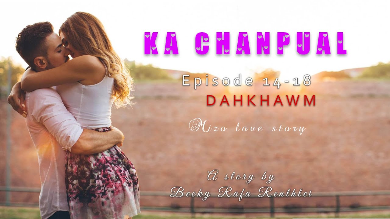 Ka chanpual episode 14 18 Dahkhawm Mizo love story Ziaktu Becky Rafa Renthlei