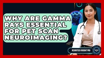 Why Are Gamma Rays Essential For PET Scan Neuroimaging? - Neurotech Insight Pro