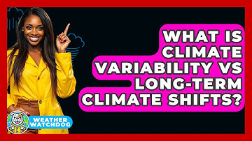 What Is Climate Variability Vs Long-term Climate Shifts? - Weather Watchdog