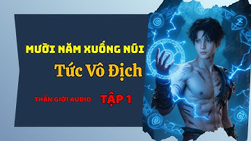 [Truyện Audio] Tập 1: Mười Năm Xuống Núi Tức Vô Địch - Ta Xưng Bá Toàn Thiên Hạ