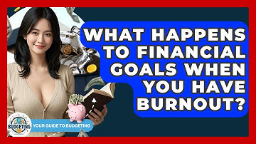 What Happens To Financial Goals When You Have Burnout? - Your Guide to Budgeting