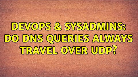 DevOps & SysAdmins: Do DNS queries always travel over UDP? (4 Solutions!!)