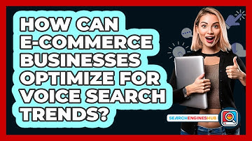 How Can E-commerce Businesses Optimize For Voice Search Trends? - SearchEnginesHub.com