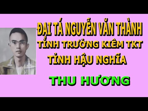 Video Đại Tá Nguyễn Văn Thành Tỉnh Trưởng Hậu Nghĩa- Thu... - YouTube
