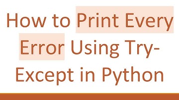 How to Print Every Error Using Try-Except in Python