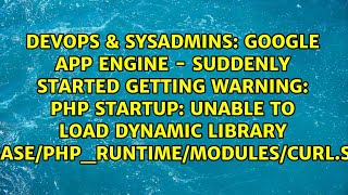 Google App Engine - Suddenly started getting Warning: PHP Startup: Unable to load dynamic...
