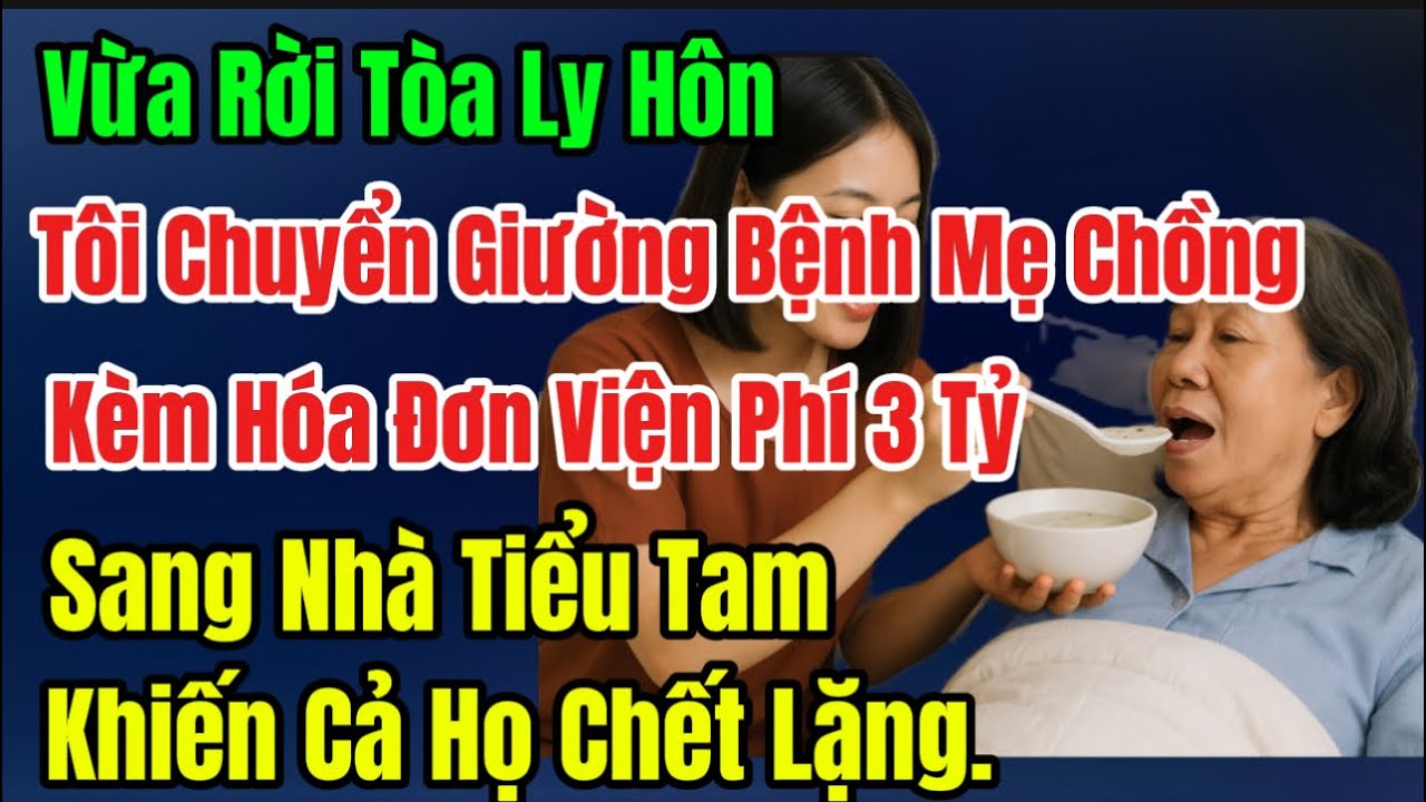 Vừa Rời Tòa Ly Hôn,Tôi Chuyển Giường Bệnh Mẹ Chồng,Kèm Hóa Đơn Viện Phí 3 Tỷ Sang Nhà Tiểu Tam,Cả Họ