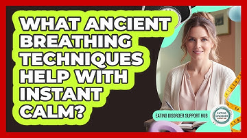 What Ancient Breathing Techniques Help With Instant Calm? - Eating Disorder Support Hub